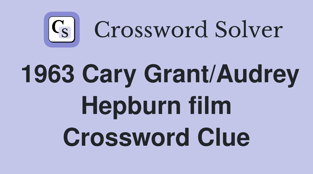 1963 Cary Grant/Audrey Hepburn film Crossword Clue Answers Crossword Solver